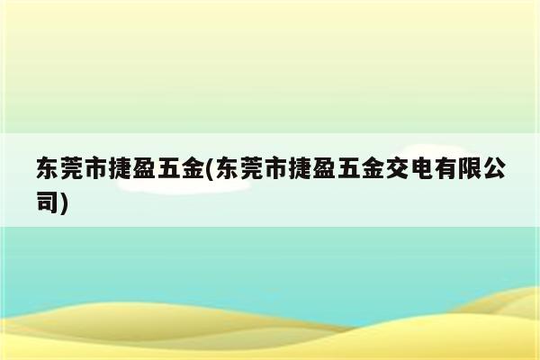 东莞市捷盈五金(东莞市捷盈五金交电有限公司)