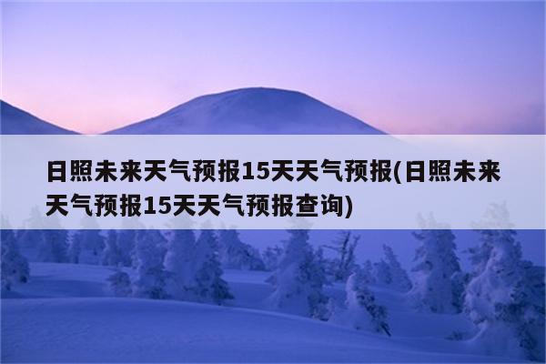 日照未来天气预报15天天气预报(日照未来天气预报15天天气预报查询)