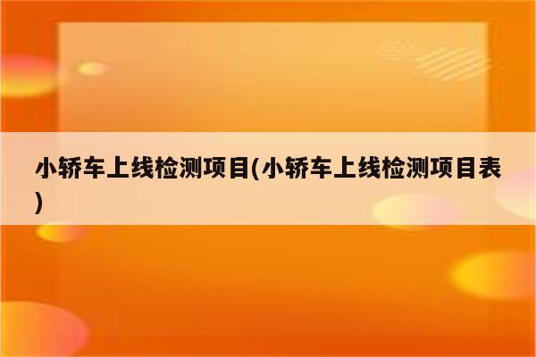 小轿车上线检测项目(小轿车上线检测项目表)