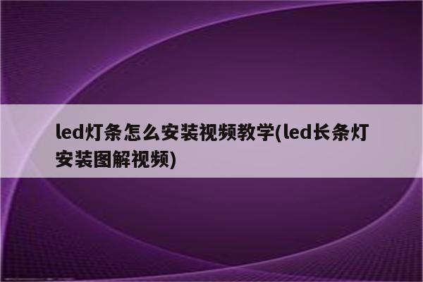 led灯条怎么安装视频教学(led长条灯安装图解视频)