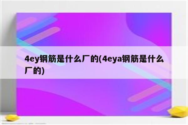 4ey钢筋是什么厂的(4eya钢筋是什么厂的)