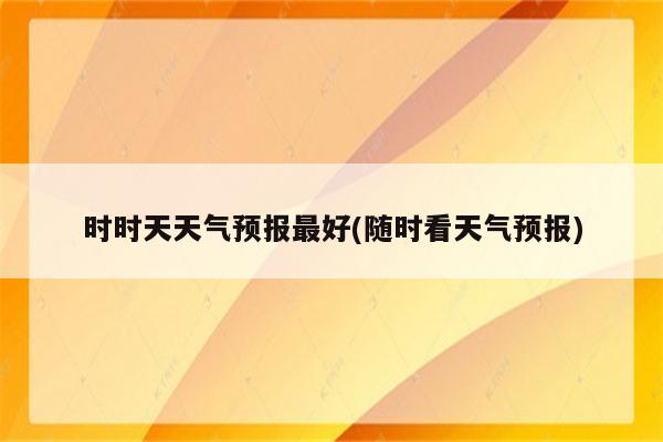 时时天天气预报最好(随时看天气预报)