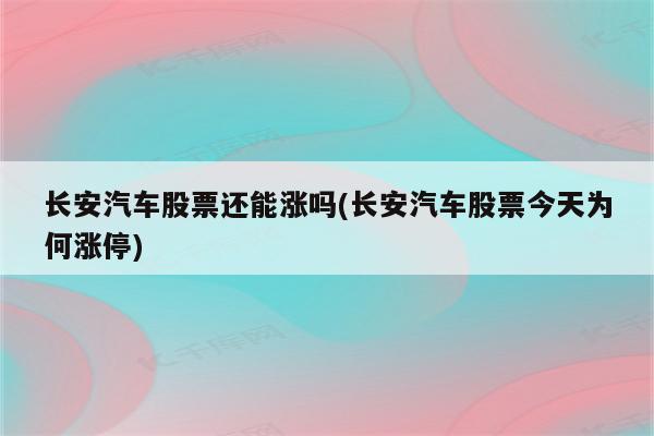 长安汽车股票还能涨吗(长安汽车股票今天为何涨停)