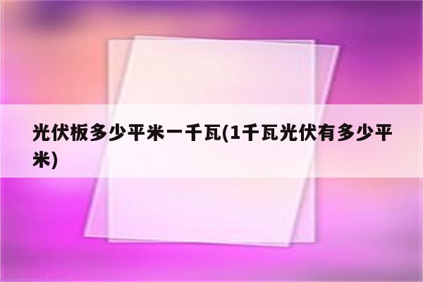 光伏板多少平米一千瓦(1千瓦光伏有多少平米)