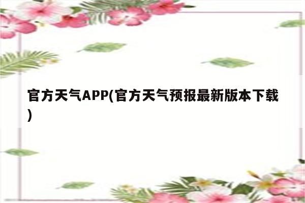 官方天气APP(官方天气预报最新版本下载)