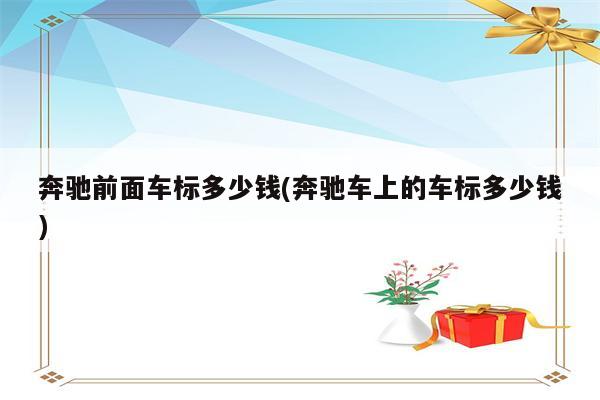 奔驰前面车标多少钱(奔驰车上的车标多少钱)