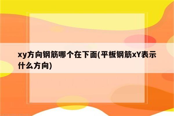 xy方向钢筋哪个在下面(平板钢筋xY表示什么方向)