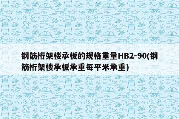 钢筋桁架楼承板的规格重量HB2-90(钢筋桁架楼承板承重每平米承重)