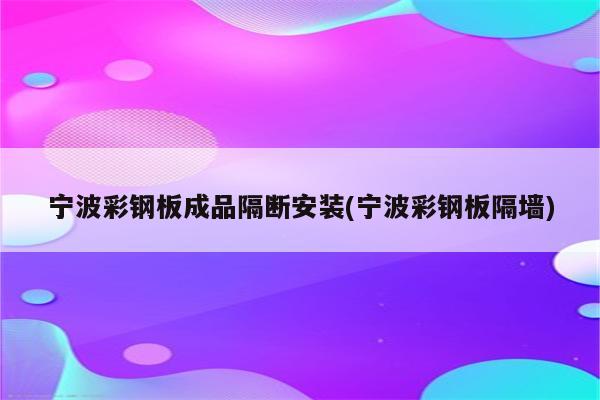 宁波彩钢板成品隔断安装(宁波彩钢板隔墙)