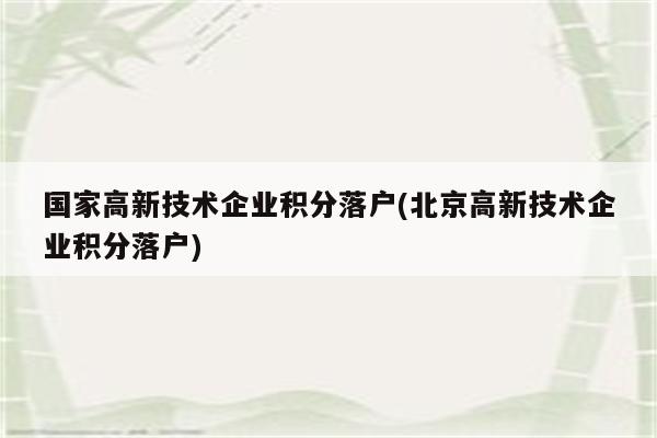 国家高新技术企业积分落户(北京高新技术企业积分落户)