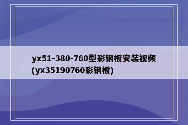 yx51-380-760型彩钢板安装视频(yx35190760彩钢板)