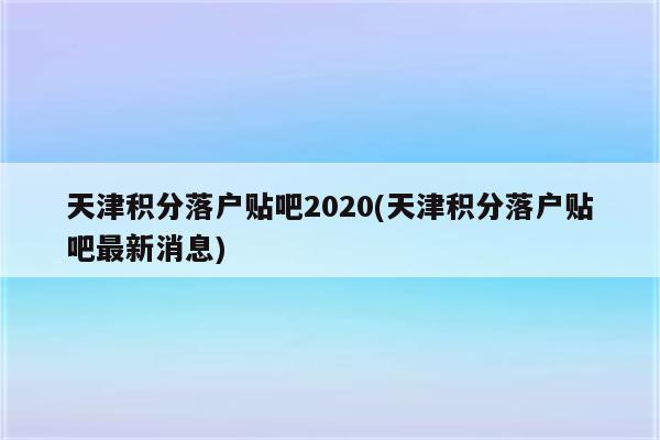 天津积分落户贴吧2020(天津积分落户贴吧最新消息)