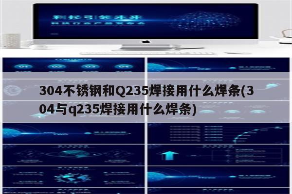 304不锈钢和Q235焊接用什么焊条(304与q235焊接用什么焊条)