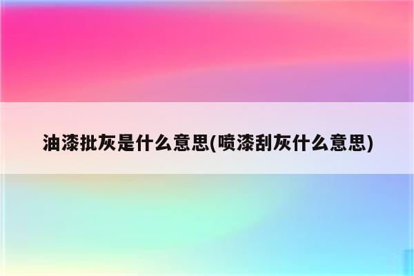 油漆批灰是什么意思(喷漆刮灰什么意思)