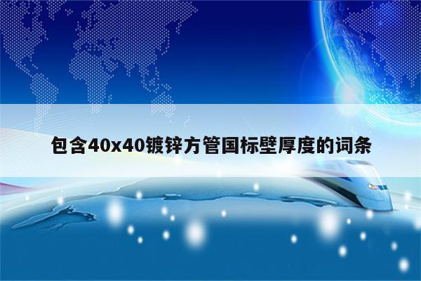 包含40x40镀锌方管国标壁厚度的词条