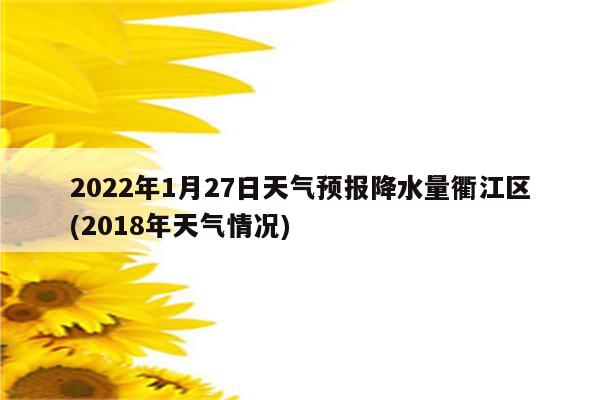 2022年1月27日天气预报降水量衢江区(2018年天气情况)