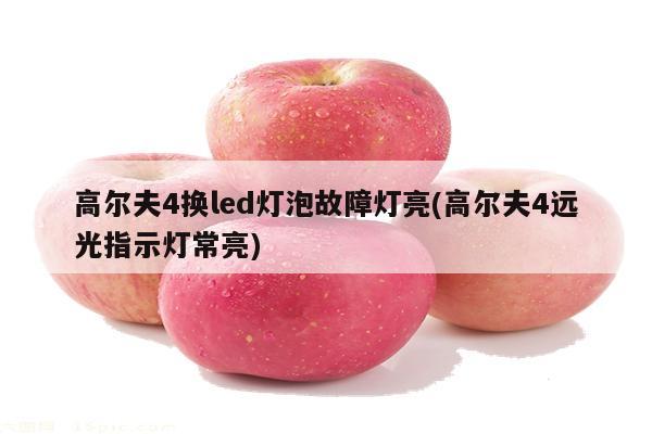 高尔夫4换led灯泡故障灯亮(高尔夫4远光指示灯常亮)