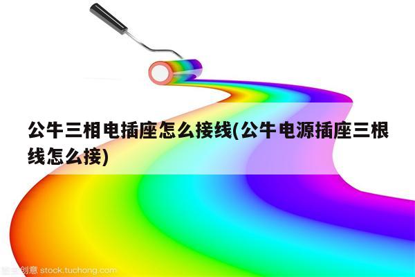 公牛三相电插座怎么接线(公牛电源插座三根线怎么接)