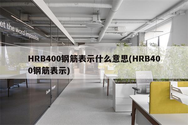 HRB400钢筋表示什么意思(HRB400钢筋表示)