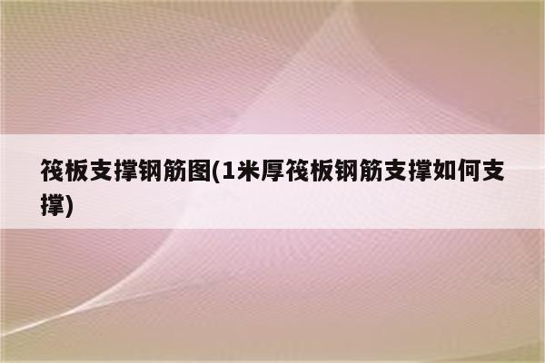 筏板支撑钢筋图(1米厚筏板钢筋支撑如何支撑)