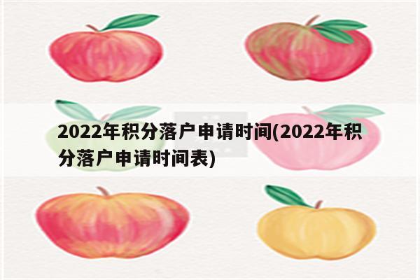 2022年积分落户申请时间(2022年积分落户申请时间表)