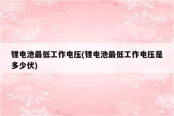 锂电池最低工作电压(锂电池最低工作电压是多少伏)