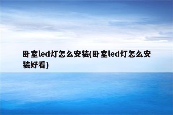 卧室led灯怎么安装(卧室led灯怎么安装好看)