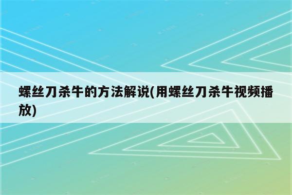 螺丝刀杀牛的方法解说(用螺丝刀杀牛视频播放)