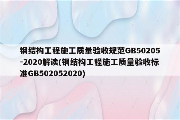 钢结构工程施工质量验收规范GB50205-2020解读(钢结构工程施工质量验收标准GB502052020)