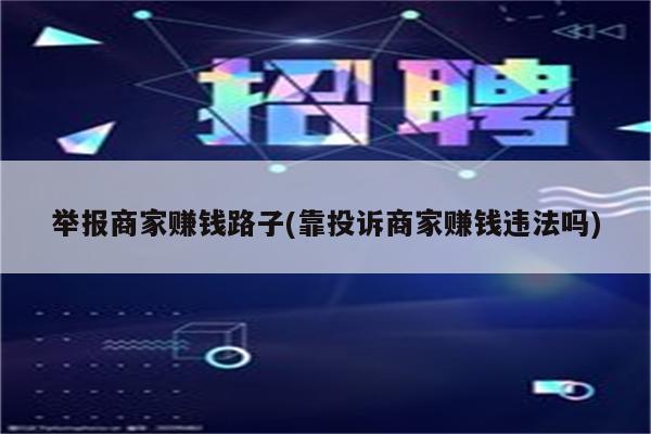 举报商家赚钱路子(靠投诉商家赚钱违法吗)