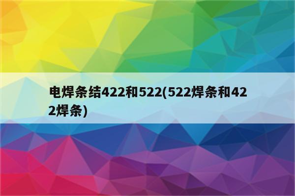 电焊条结422和522(522焊条和422焊条)