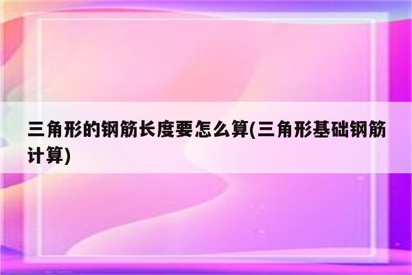 三角形的钢筋长度要怎么算(三角形基础钢筋计算)