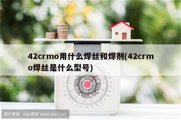 42crmo用什么焊丝和焊剂(42crmo焊丝是什么型号)