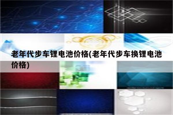 老年代步车锂电池价格(老年代步车换锂电池价格)