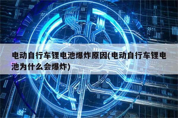 电动自行车锂电池爆炸原因(电动自行车锂电池为什么会爆炸)