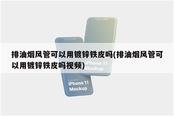 排油烟风管可以用镀锌铁皮吗(排油烟风管可以用镀锌铁皮吗视频)