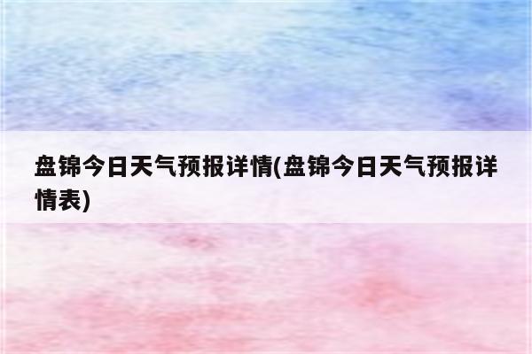 盘锦今日天气预报详情(盘锦今日天气预报详情表)