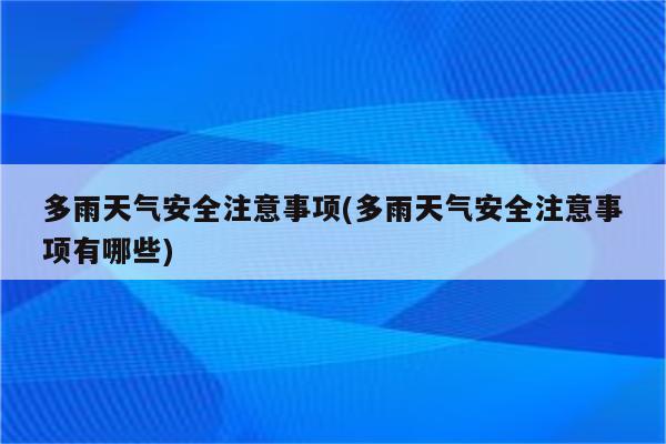 多雨天气安全注意事项(多雨天气安全注意事项有哪些)