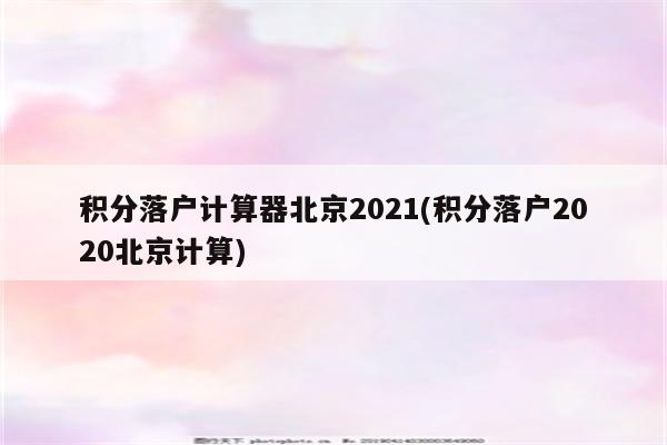 积分落户计算器北京2021(积分落户2020北京计算)