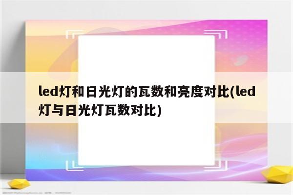 led灯和日光灯的瓦数和亮度对比(led灯与日光灯瓦数对比)