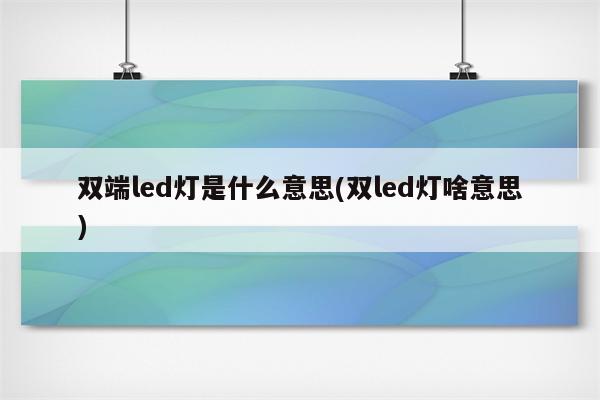 双端led灯是什么意思(双led灯啥意思)