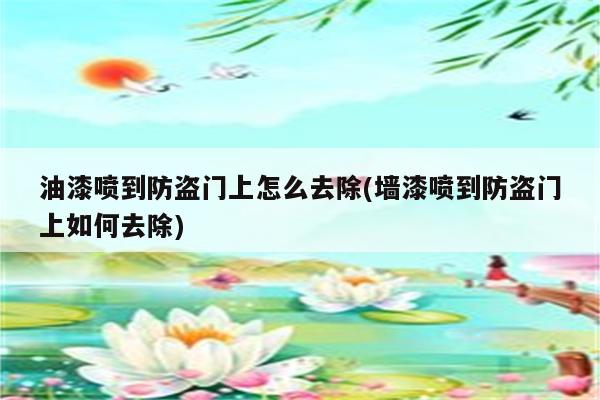 油漆喷到防盗门上怎么去除(墙漆喷到防盗门上如何去除)