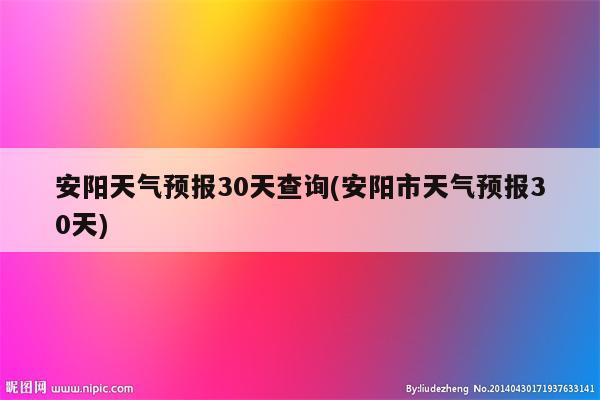 安阳天气预报30天查询(安阳市天气预报30天)