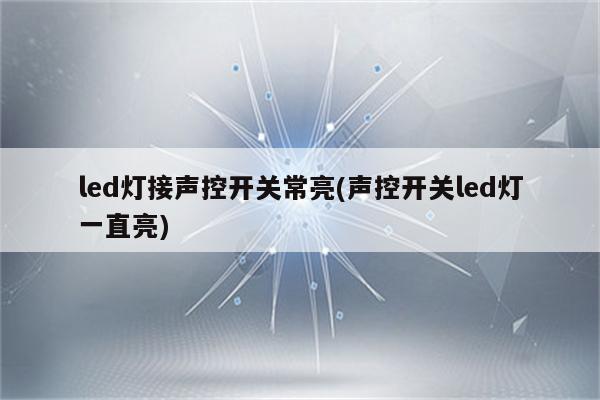 led灯接声控开关常亮(声控开关led灯一直亮)