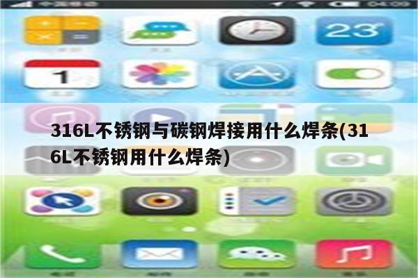 316L不锈钢与碳钢焊接用什么焊条(316L不锈钢用什么焊条)