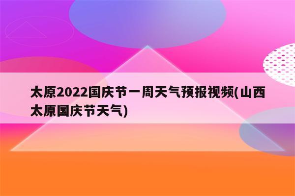 太原2022国庆节一周天气预报视频(山西太原国庆节天气)