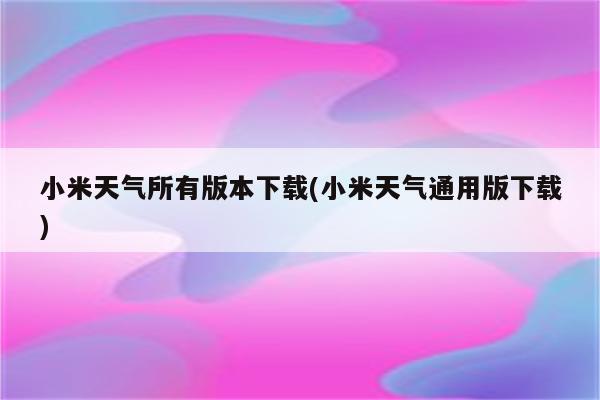 小米天气所有版本下载(小米天气通用版下载)