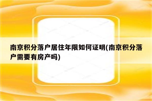 南京积分落户居住年限如何证明(南京积分落户需要有房产吗)