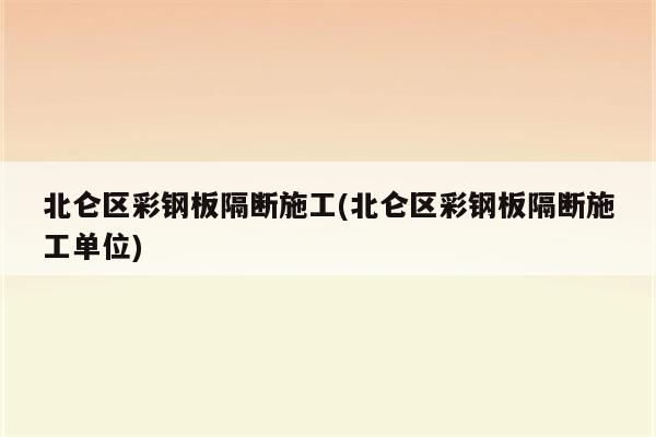 北仑区彩钢板隔断施工(北仑区彩钢板隔断施工单位)