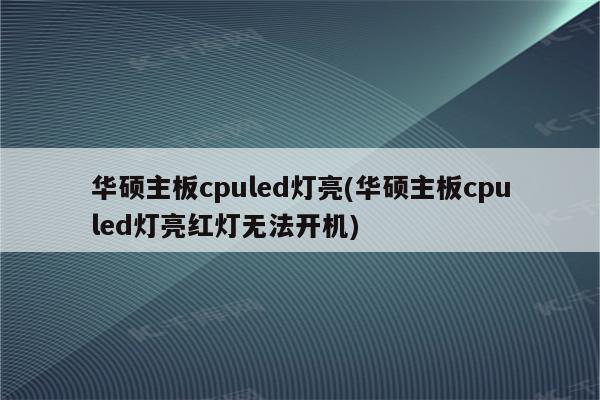 华硕主板cpuled灯亮(华硕主板cpuled灯亮红灯无法开机)